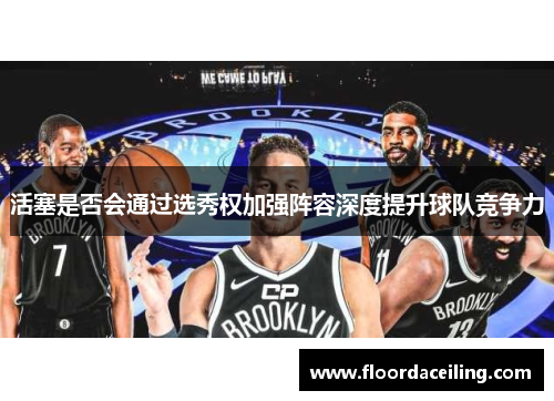 活塞是否会通过选秀权加强阵容深度提升球队竞争力