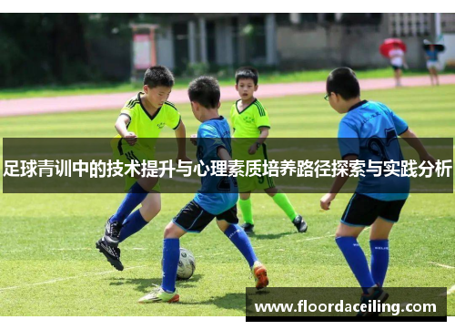 足球青训中的技术提升与心理素质培养路径探索与实践分析